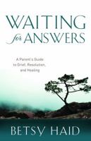 Waiting for Answers: A Parent's Guide to Grief, Resolution, and Healing 1935265423 Book Cover