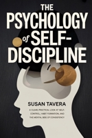 THE PSYCHOLOGY OF SELF-DISCIPLINE: A Clear, Practical Look at Self-Control, Habit Formation, and the Mental Side of Consistency B0GHJ9RS82 Book Cover