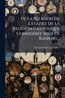 De La Religion De L'etat Et De La Religion Catholique Considérée Sous Ce Rapport... 1274078350 Book Cover