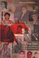 Notorious New Jersey: 100 True Tales of Murders and Mobsters, Scandals and Scoundrels 0813541778 Book Cover