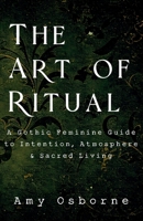 The Art of Ritual: A Gothic Feminine Guide to Intention, Atmosphere & Sacred Living B0F9VQ17LR Book Cover