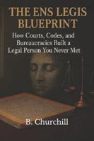 THE ENS LEGIS BLUEPRINT: How Courts, Codes, and Bureaucracies Built a Legal Person You Never Met (Rabbit Holes & Remedies) B0G588TS85 Book Cover