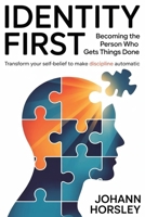 Identity First: Becoming the Person Who Gets Things Done: Transform Your Self-Belief to Make Discipline Automatic B0FL17ZN2H Book Cover