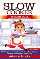 Slow Cooker: Weight Loss: Weight Loss, Healthy, Delicious, Easy Recipes: Cooking and Recipes for Fat Loss 1514254050 Book Cover