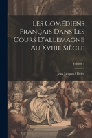 Les Com�diens Fran�ais Dans Les Cours D'allemagne Au Xviiie Si�cle; Volume 1 102163302X Book Cover