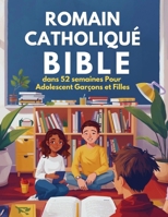 Romain Catholique Bible dans 52 semaines Pour Adolescent Garçons et Filles: Un recueil de méditations inspirantes pour vous aider à surmonter ... des lectures et des prières (French Edition) B0GXPMZ7H3 Book Cover