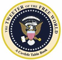 Politically Correct Publishing The Tweeter of The Free World: A Covfefe Table Book 0692156518 Book Cover