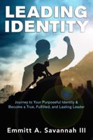 LEADING IDENTITY: Journey to Your Purposeful Identity & Become a True, Fulfilled, and Lasting Leader 1737399202 Book Cover