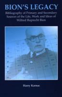 Bion's Legacy: Bibliography of Primary and Secondary Sources of the Life, Work and Ideas of Wilfred Ruprecht Bion 1855756765 Book Cover