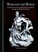 Wars and the World: The Russian Army in Afghanistan, Chechnya, Georgia, and Popular Culture 1036403742 Book Cover