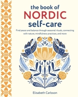 The Book of Nordic Self-Care: Find peace and balance through seasonal rituals, connecting with nature, mindfulness practices, and more 1800652666 Book Cover