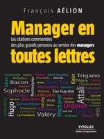 Manager en toutes lettres: Les citations comment�es des plus grands penseurs au service des managers 2212543336 Book Cover