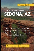 Unlock the Secrets of Sedona, AZ: Your Essential Guide to Unforgettable Adventures, Spiritual Discoveries, and Breathtaking Scenery B0CVQSFXK3 Book Cover