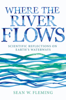Where the River Flows: Scientific Reflections on Earth's Waterways 0691191824 Book Cover