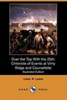 Over the top with the 25th; chronicle of events at Vimy Ridge and Courcellette 1515155331 Book Cover