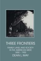 Three Frontiers: Family, Land, and Society in the American West, 1850-1900 (Interdisciplinary Perspectives on Modern History) 0521585759 Book Cover