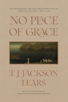 No Place of Grace: Antimodernism and the Transformation of American Culture, 1880-1920 0394711165 Book Cover