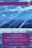 Language Incompetence: Learning to Communicate Through Cancer, Disability, and Anomalous Embodiment 103207891X Book Cover