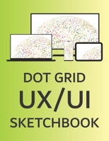 Dot Grid UX/UI Sketchbook: Planning Mock Ups Notebook for App Developers & Product Designers 1672904277 Book Cover