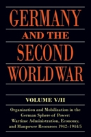 Germany and the Second World War: Organization and Mobilization in the German Sphere of Power, Wartime Administration, Economy, and Manpower Resources 1942-1944/5 (Germany and the Second World War, Vo 0198208731 Book Cover