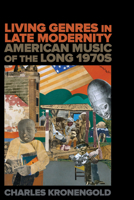 Living Genres in Late Modernity: American Music of the Long 1970s 0520388771 Book Cover