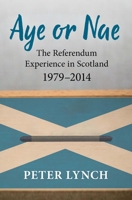 Aye or Nae: The Referendum Experience in Scotland 1979 - 2014 1860571409 Book Cover