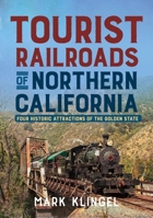Tourist Railroads of Northern California: Four Historic Attractions of the Golden State 1634993934 Book Cover