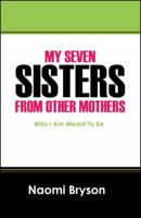 My Seven Sisters from Other Mothers: Who I Am Meant to Be 1432790749 Book Cover