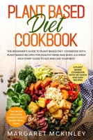 Plant Based Diet Cookbook: The Beginner’s Guide to Plant Based Diet. Cookbook with Plant Based Recipes for Healthy Mind and Body. A 4-Week Kick-Start Guide to Eat and Live Your Best 1658039319 Book Cover