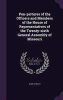 Pen-pictures of the officers and members of the House of Representatives of the twenty-sixth General Assembly of Missouri 1425507786 Book Cover
