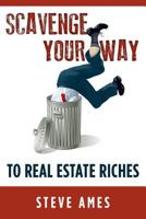 Scavenge Your Way To Real Estate Riches: Capturing the Scavenger Mindset and Employing the Hands on Approach 0989599116 Book Cover