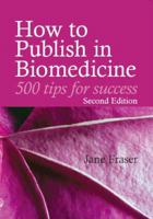 How to Publish in Biomedicine: 500 Tips for Success 1846192633 Book Cover