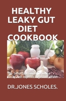 HEALTHY LEAKY GUT DIET COOKBOOK: The Simplified Guide To Detox Easily And Improve Digestive Health B087SGC6SM Book Cover