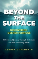 Beyond the Surface: Discovering Deeper Purpose, A Devotional Journey Through Ecclesiastes for Teens and Young Adults B0FGJQ6CLP Book Cover