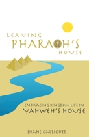 Leaving Pharaoh's House : Embracing Kingdom Life in Yahweh's House 1733795006 Book Cover