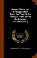 History of the English law, From the Time of the Romans, to the end of the Reign of Elizabeth: With Numerous Notes, and an Introductory Dissertation on the Nature and use of Legal History, the Rise an 1378651022 Book Cover