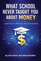 What School Never Taught You About Money: and How to Thrive in the AI Economy: A Practical Financial Playbook for the Modern World B0GSFDNY5N Book Cover