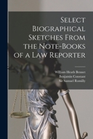Select Biographical Sketches Form the Note-Books of a Law Reporter 124002259X Book Cover