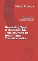 Reversing Type 2 Diabetes: My True Journey to Health and Transformation: A Step-by-Step Guide to Reclaiming Your Health, Achieving Lasting Weight Loss, and Building a Fulfilling Life B0DRSSVPFC Book Cover