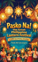 Pasko Na!: The Great Philippine Lantern Festival: A 7,000-Island Holiday Adventure B0G64YV9JH Book Cover
