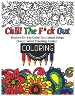 Chill The F*ck Out: Positive Sh*t to Color Your Mood Relax B0BD2CQLY3 Book Cover