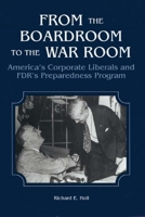 From the Boardroom to the War Room: America's Corporate Liberals and FDR's Preparedness Program 1580461921 Book Cover