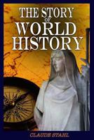 The Story of World History: World History: Ancient History, Antiquity, American History, Chinese History, Indian History, Asian History and All-Encompassing European History Until World War 1 1986302210 Book Cover