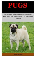 Pugs: The Complete Guide On Everything You Need To Know About Pugs Dogs, Training, Care, Feeding And Behavior 1676362762 Book Cover