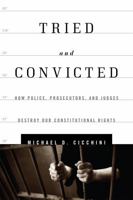 Tried and Convicted: How Police, Prosecutors, and Judges Destroy Our Constitutional Rights 1442217170 Book Cover