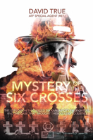 Mystery of the Six Crosses: The Explosion That Killed Six Kansas City Firefighters and the Case That Brought Their Killers to Justice 1956027432 Book Cover