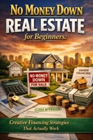 No Money Down Real Estate for Beginners: Creative Financing Strategies That Actually Work B0GR6J5LJG Book Cover