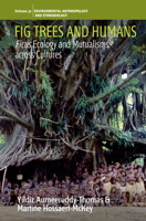 Fig Trees and Humans: Ficus Ecology and Mutualisms across Cultures 1805392662 Book Cover