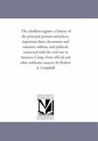 The Rebellion Register: A History of the principal Persons and Places, important Dates, Documents and Statistics, Military and Political, connected with the Civil War in America 1146241151 Book Cover