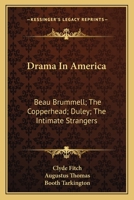 Drama In America: Beau Brummell; The Copperhead; Duley; The Intimate Strangers 0548405700 Book Cover